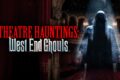 Theatre Hauntings: West End Ghouls (2026) Review